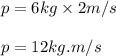 p=6kg\times 2m/s\\\\p=12kg.m/s