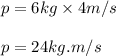 p=6kg\times 4m/s\\\\p=24kg.m/s