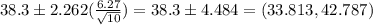 38.3 \pm 2.262(\frac{6.27}{\sqrt{10}} ) = 38.3\pm 4.484= (33.813,42.787)