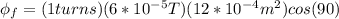 \phi_f = (1turns)(6*10^{-5}T)(12*10^{-4}m^2)cos(90)