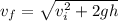 v_f=\sqrt{v_i^2 + 2gh}