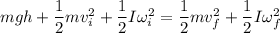 mgh + \dfrac{1}{2}mv_i^2 + \dfrac{1}{2}I\omega^2_i=\dfrac{1}{2}mv_f^2 + \dfrac{1}{2}I\omega^2_f