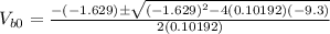 V_{b0}=\frac{-(-1.629)\pm \sqrt{(-1.629)^{2}-4(0.10192)(-9.3)}}{2(0.10192)}