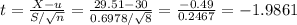 t=\frac{X-u}{S/\sqrt{n}}=\frac{29.51-30}{0.6978/\sqrt{8}}= \frac{-0.49}{0.2467}=-1.9861