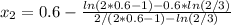 x_{2}=0.6-\frac{ln(2*0.6-1)-0.6*ln(2/3)}{2/(2*0.6-1)-ln(2/3)}