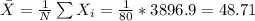 \bar{X}=\frac{1}{N} \sum X_i=\frac{1}{80}*3896.9=48.71