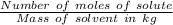 \frac{Number\ of\ moles\ of\ solute}{Mass\ of\ solvent\ in\ kg}