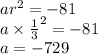 ar^{2}=-81\\a\times\frac{1}{3}^{2}=-81\\a=-729
