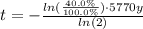 t = -\frac{ln(\frac{40.0\%}{100.0\%})\cdot 5770 y}{ln(2)}