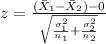 z=\frac{(\bar X_{1}-\bar X_{2})-0}{\sqrt{\frac{\sigma^2_{1}}{n_{1}}+\frac{\sigma^2_{2}}{n_{2}}}}