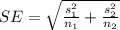 SE=\sqrt{\frac{s^2_{1}}{n_{1}}+\frac{s^2_{2}}{n_{2}}}