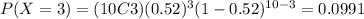 P(X=3)=(10C3)(0.52)^3 (1-0.52)^{10-3}=0.0991