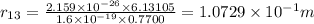 r_{13}=\frac{2.159\times 10^{-26}\times 6.13105}{1.6\times 10^{-19}\times 0.7700}=1.0729\times 10^{-1}m