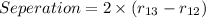 Seperation=2\times(r_{13}-r_{12})