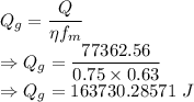 Q_g=\dfrac{Q}{\eta f_m}\\\Rightarrow Q_g=\dfrac{77362.56}{0.75\times 0.63}\\\Rightarrow Q_g=163730.28571\ J