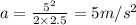 a=\frac {5^{2}}{2\times 2.5}=5 m/s^{2}