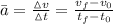 \bar{a}=\frac{\vartriangle v}{\vartriangle t} =\frac{v_{f}-v_{0} }{t_{f}-t_{0}}