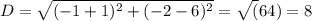 D= \sqrt{(-1+1)^2+(-2-6)^2}=\sqrt(64)= 8