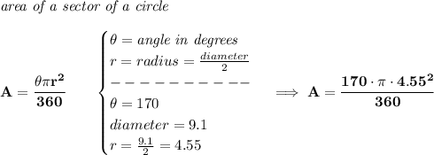 \bf \textit{area of a sector of a circle}\\\\&#10;A=\cfrac{\theta\pi r^2}{360}\qquad &#10;\begin{cases}&#10;\theta=\textit{angle in degrees}\\&#10;r=radius=\frac{diameter}{2}\\&#10;----------\\&#10;\theta=170\\&#10;diameter=9.1\\&#10;r=\frac{9.1}{2}=4.55&#10;\end{cases}\implies A=\cfrac{170\cdot \pi \cdot 4.55^2}{360}