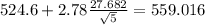 524.6 + 2.78 \frac{27.682}{\sqrt{5}}=559.016