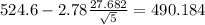 524.6 - 2.78 \frac{27.682}{\sqrt{5}}=490.184