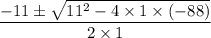 \dfrac{-11\pm \sqrt{11^{2}-4\times 1\times (-88)}}{2\times 1}