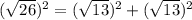 (\sqrt{26})^2=(\sqrt{13})^2+(\sqrt{13})^2