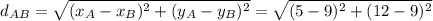 d_{AB}=\sqrt{(x_A - x_B) ^2+(y_A - y_B) ^2}=\sqrt{(5 - 9) ^2+(12 - 9) ^2}