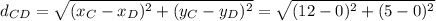 d_{CD}= \sqrt{(x_C - x_D) ^2 + (y_C - y_D) ^2 } = \sqrt{(12 - 0) ^2 + (5 - 0) ^2 }