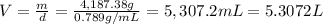 V=\frac{m}{d}=\frac{4,187.38 g}{0.789 g/mL}=5,307.2 mL= 5.3072 L