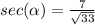 sec(\alpha)=\frac{7}{\sqrt{33}}