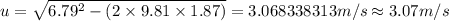 u=\sqrt {6.79^{2}-(2\times 9.81\times 1.87)}=3.068338313 m/s\approx 3.07 m/s
