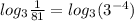 log_{3} \frac{1}{81} = log_{3} (3^{-4} )