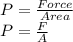 P=\frac{Force}{Area}\\P=\frac{F}{A}