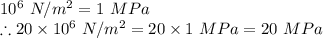 10^{6}\ N/m^2=1\ MPa\\\therefore 20\times 10^{6}\ N/m^2=20\times 1\ MPa=20\ MPa
