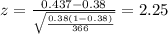z=\frac{0.437 -0.38}{\sqrt{\frac{0.38(1-0.38)}{366}}}=2.25