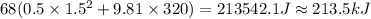 68(0.5\times 1.5^{2}+9.81\times 320)=213542.1 J\approx 213.5 kJ