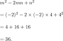 m^2-2mn+n^2\\\\=(-2)^2-2\times (-2)\times 4+4^2\\\\=4+16+16\\\\=36.