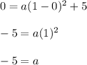 0=a(1-0)^2+5\\\\-5=a(1)^2\\\\-5=a