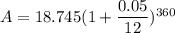 A=18.745(1+\dfrac{0.05}{12})^{360}