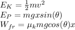 E_K = \frac{1}{2}mv^2\\E_P = mgxsin(\theta)\\W_{fr} = \mu_k mgcos(\theta)x\\