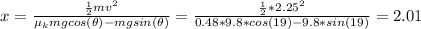 x = \frac{\frac{1}{2}mv^2}{\mu_k mgcos(\theta)-mgsin(\theta)} = \frac{\frac{1}{2}* 2.25^2}{0.48*9.8*cos(19)-9.8*sin(19)} = 2.01