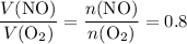\displaystyle \frac{V(\mathrm{NO})}{V(\mathrm{O_2})} = \frac{n(\mathrm{NO})}{n(\mathrm{O_2})} = 0.8