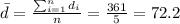 \bar d= \frac{\sum_{i=1}^n d_i}{n}= \frac{361}{5}=72.2