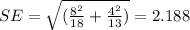 SE=\sqrt{(\frac{8^2}{18}+\frac{4^2}{13})}=2.188