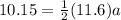 10.15=\frac{1}{2}(11.6)a