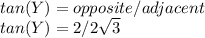 tan(Y)=opposite/adjacent\\tan(Y)=2/2\sqrt{3}