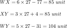 WX=6\times 27-77=85\ unit\\\\XY=3\times 27+4 =85\ unit\\\\WY=5\times 27 -31=104\ unit
