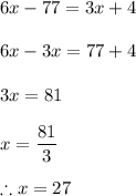 6x-77=3x+4\\\\6x-3x=77+4\\\\3x=81\\\\x=\dfrac{81}{3}\\\\\therefore x=27