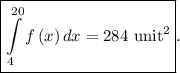 \boxed{\int\limits_4^{20} {f\left( x \right)dx}  = 284{\text{ uni}}{{\text{t}}^2}}.